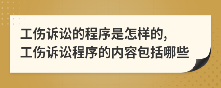 工伤诉讼的程序是怎样的, 工伤诉讼程序的内容包括哪些