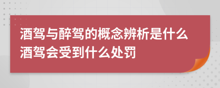 酒驾与醉驾的概念辨析是什么酒驾会受到什么处罚