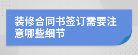 装修合同书签订需要注意哪些细节