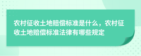 农村征收土地赔偿标准是什么，农村征收土地赔偿标准法律有哪些规定