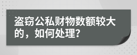 盗窃公私财物数额较大的，如何处理？