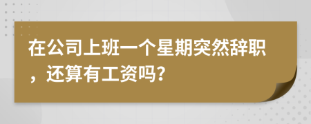 在公司上班一个星期突然辞职，还算有工资吗？