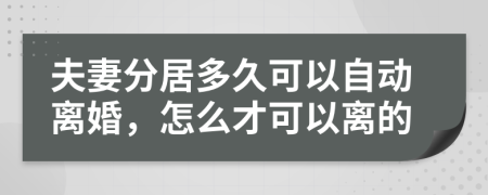 夫妻分居多久可以自动离婚，怎么才可以离的