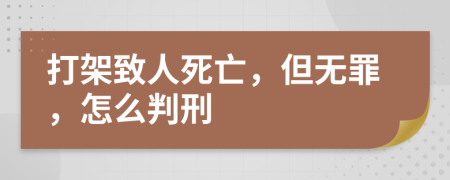 打架致人死亡，但无罪，怎么判刑