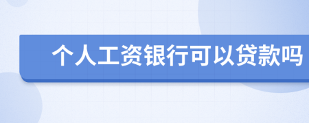 个人工资银行可以贷款吗