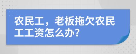 农民工，老板拖欠农民工工资怎么办？