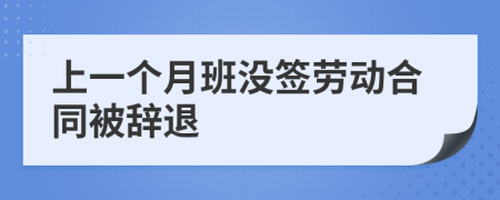 上一个月班没签劳动合同被辞退