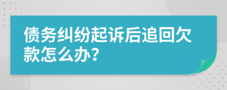 债务纠纷起诉后追回欠款怎么办？