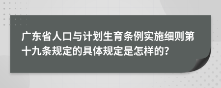 广东省人口与计划生育条例实施细则第十九条规定的具体规定是怎样的？