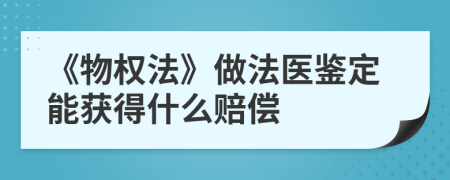 《物权法》做法医鉴定能获得什么赔偿