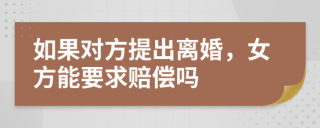 如果对方提出离婚，女方能要求赔偿吗