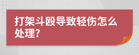 打架斗殴导致轻伤怎么处理?