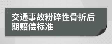 交通事故粉碎性骨折后期赔偿标准