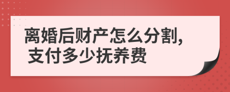 离婚后财产怎么分割, 支付多少抚养费