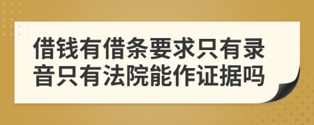 借钱有借条要求只有录音只有法院能作证据吗