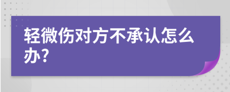 轻微伤对方不承认怎么办?