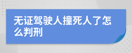 无证驾驶人撞死人了怎么判刑