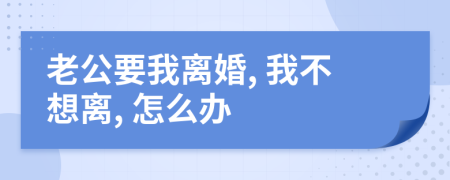 老公要我离婚, 我不想离, 怎么办