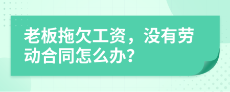 老板拖欠工资，没有劳动合同怎么办？