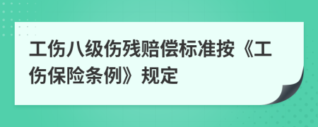 工伤八级伤残赔偿标准按《工伤保险条例》规定