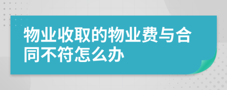 物业收取的物业费与合同不符怎么办