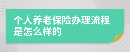 个人养老保险办理流程是怎么样的