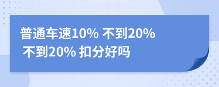 普通车速10% 不到20% 不到20% 扣分好吗