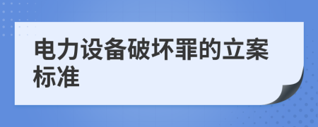 电力设备破坏罪的立案标准