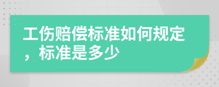 工伤赔偿标准如何规定，标准是多少