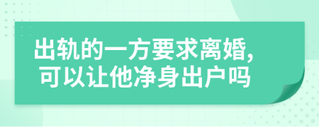 出轨的一方要求离婚, 可以让他净身出户吗