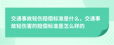 交通事故轻伤赔偿标准是什么，交通事故轻伤害的赔偿标准是怎么样的