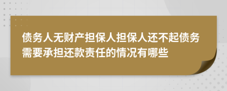 债务人无财产担保人担保人还不起债务需要承担还款责任的情况有哪些