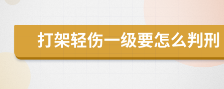 打架轻伤一级要怎么判刑