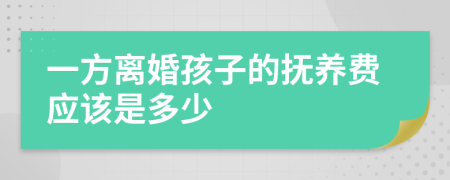 一方离婚孩子的抚养费应该是多少