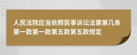 人民法院应当依照民事诉讼法第第几条第一款第一款第五款第五款规定