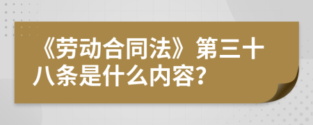 《劳动合同法》第三十八条是什么内容？