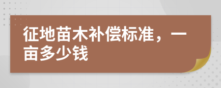 征地苗木补偿标准，一亩多少钱