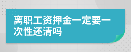 离职工资押金一定要一次性还清吗
