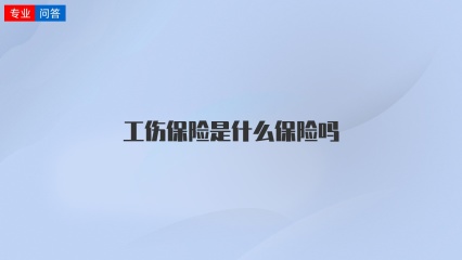 工伤保险是什么保险吗