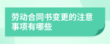 劳动合同书变更的注意事项有哪些