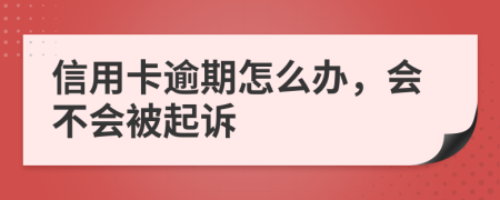 信用卡逾期怎么办，会不会被起诉