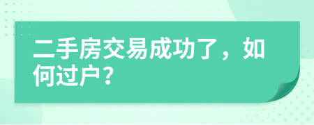 二手房交易成功了，如何过户？