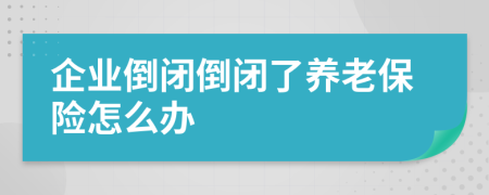 企业倒闭倒闭了养老保险怎么办