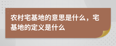 农村宅基地的意思是什么，宅基地的定义是什么