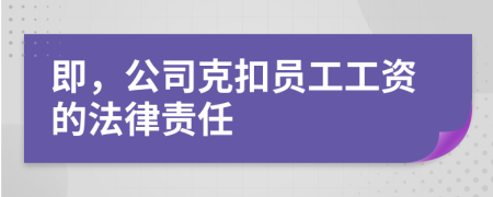 即，公司克扣员工工资的法律责任