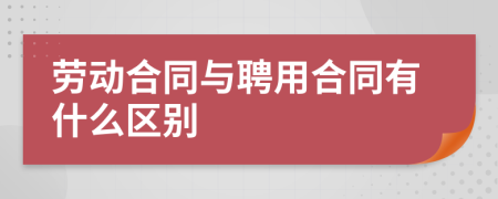 劳动合同与聘用合同有什么区别