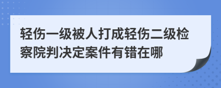 轻伤一级被人打成轻伤二级检察院判决定案件有错在哪