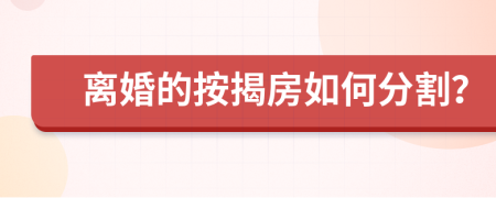 离婚的按揭房如何分割？