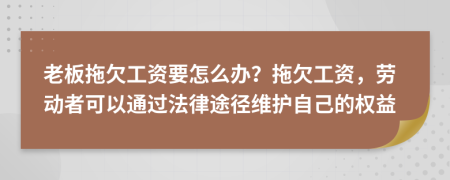 老板拖欠工资要怎么办？拖欠工资，劳动者可以通过法律途径维护自己的权益