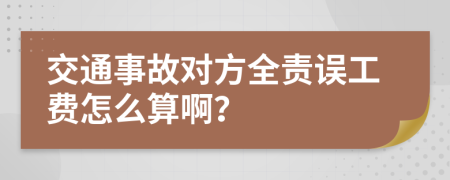 交通事故对方全责误工费怎么算啊？